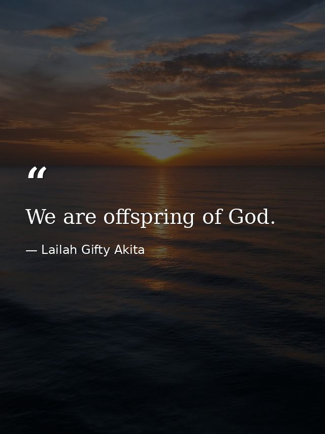 We are offspring of God. — Lailah Gifty Akita