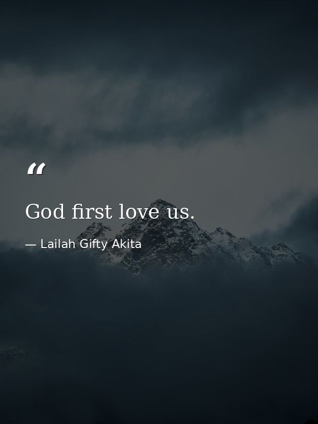 God first love us. — Lailah Gifty Akita