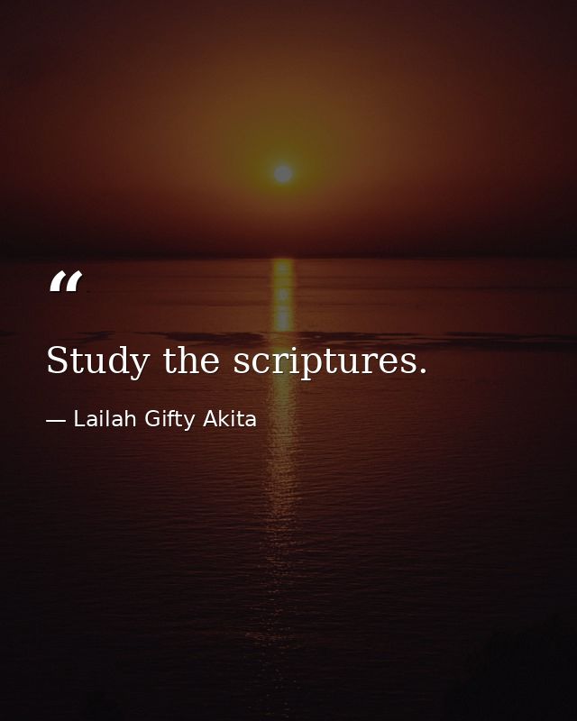 Study the scriptures. — Lailah Gifty Akita