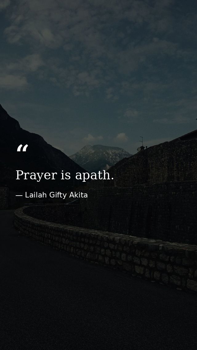 Prayer is apath. — Lailah Gifty Akita