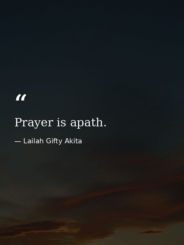 Prayer is apath. — Lailah Gifty Akita