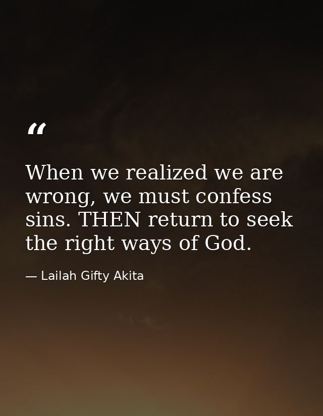 When we realized we are wrong, we must confess sins. THEN return to seek the right ways of God. — Lailah Gifty Akita