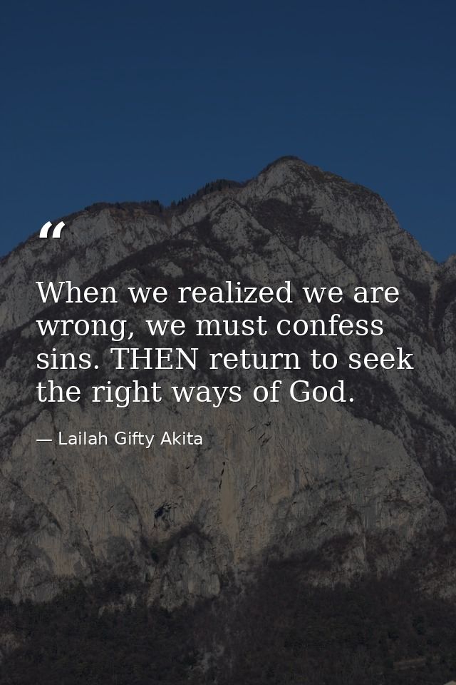 When we realized we are wrong, we must confess sins. THEN return to seek the right ways of God. — Lailah Gifty Akita