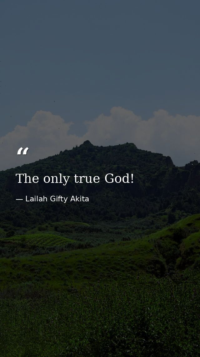The only true God! — Lailah Gifty Akita