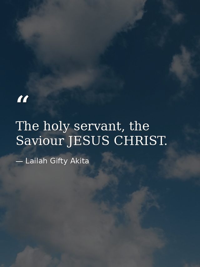 The holy servant, the Saviour JESUS CHRIST. — Lailah Gifty Akita