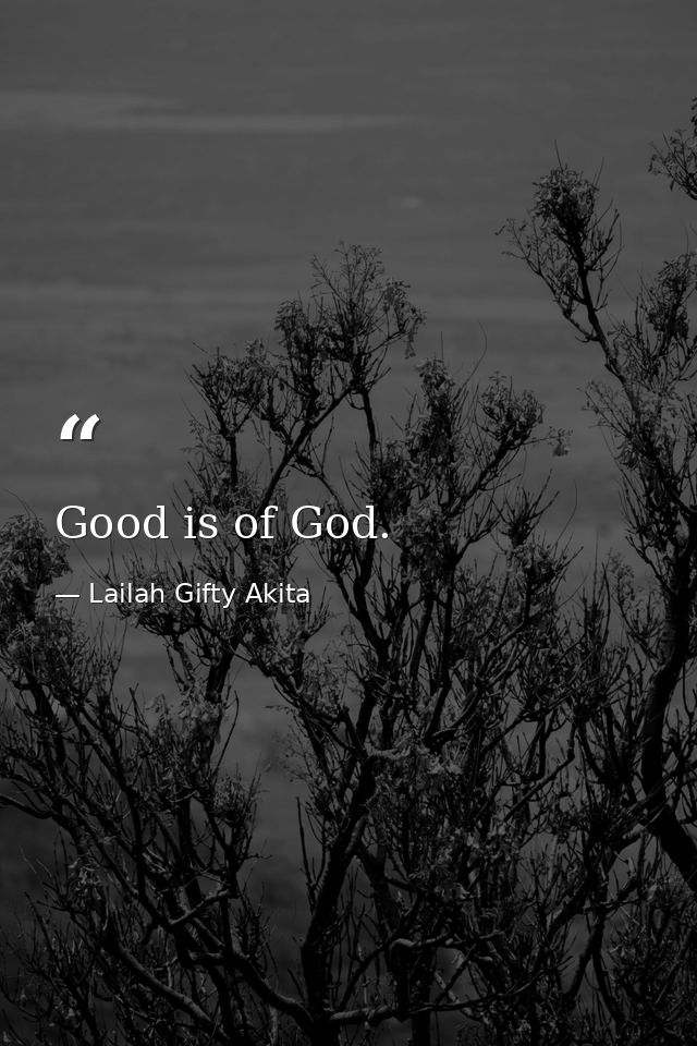 Good is of God. — Lailah Gifty Akita