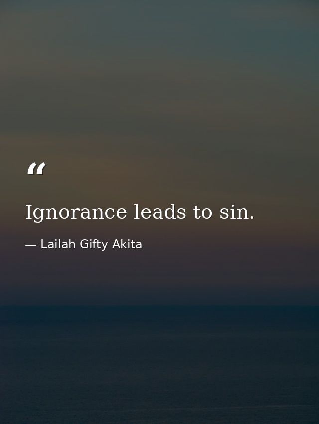 Ignorance leads to sin. — Lailah Gifty Akita