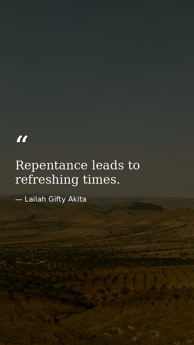 Repentance leads to refreshing times. — Lailah Gifty Akita