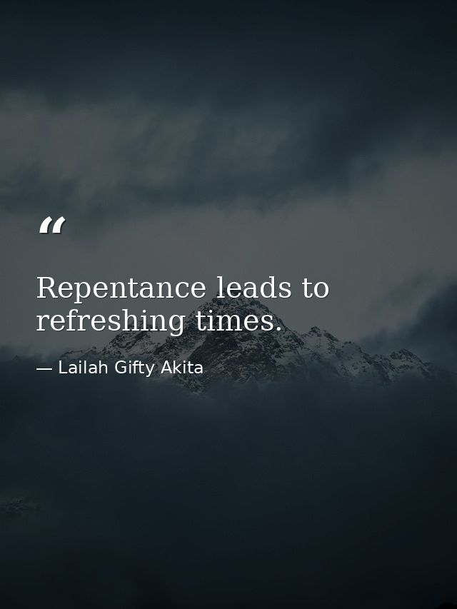 Repentance leads to refreshing times. — Lailah Gifty Akita