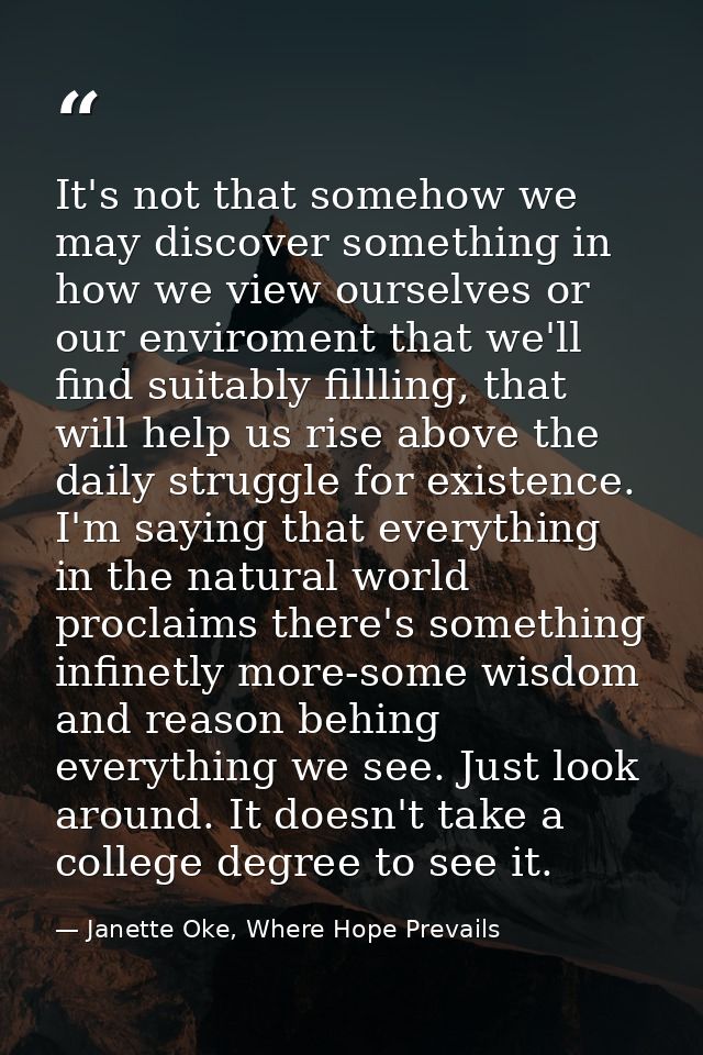 It's not that somehow we may discover something in how we view ourselves or our enviroment that we'll find suitably fill — Janette Oke, Where Hope Prevails