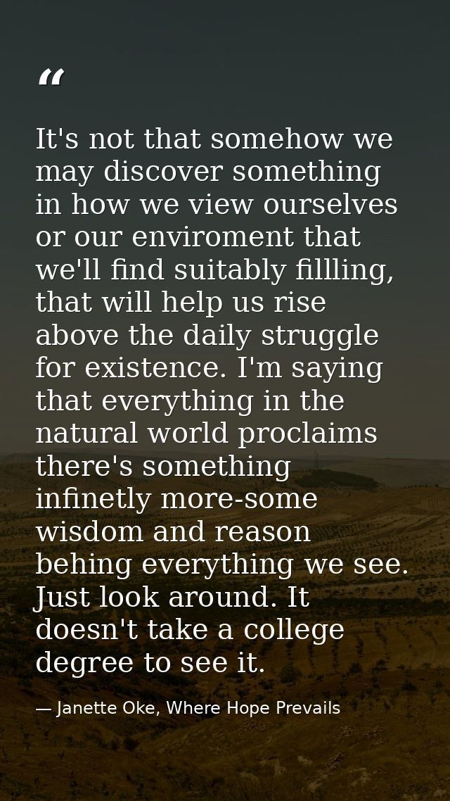 It's not that somehow we may discover something in how we view ourselves or our enviroment that we'll find suitably fill — Janette Oke, Where Hope Prevails