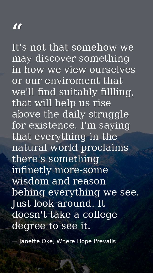It's not that somehow we may discover something in how we view ourselves or our enviroment that we'll find suitably fill — Janette Oke, Where Hope Prevails