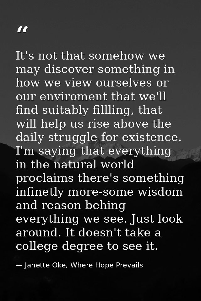It's not that somehow we may discover something in how we view ourselves or our enviroment that we'll find suitably fill — Janette Oke, Where Hope Prevails