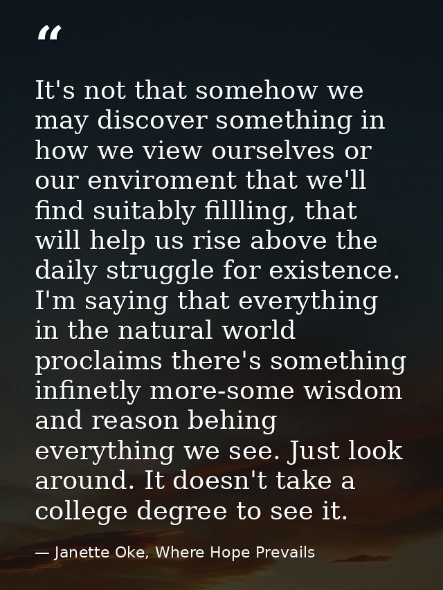 It's not that somehow we may discover something in how we view ourselves or our enviroment that we'll find suitably fill — Janette Oke, Where Hope Prevails