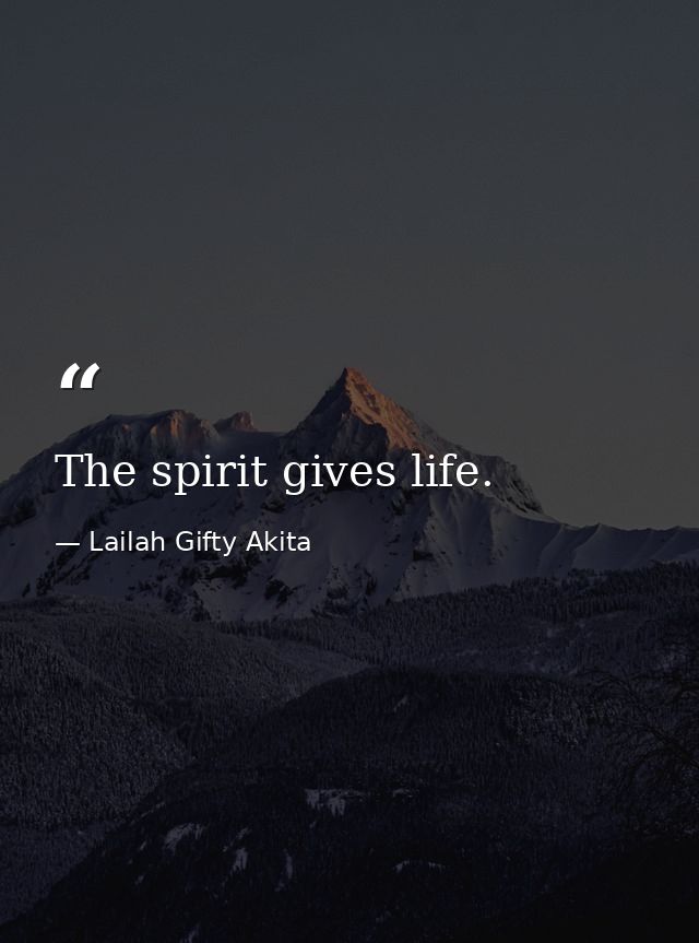 The spirit gives life. — Lailah Gifty Akita