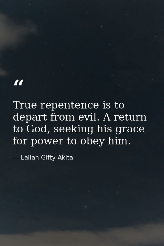 True repentence is to depart from evil. A return to God, seeking his grace for power to obey him. — Lailah Gifty Akita