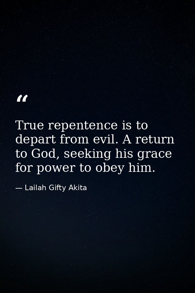 True repentence is to depart from evil. A return to God, seeking his grace for power to obey him. — Lailah Gifty Akita