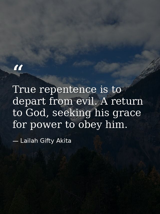 True repentence is to depart from evil. A return to God, seeking his grace for power to obey him. — Lailah Gifty Akita