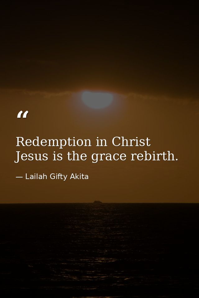 Redemption in Christ Jesus is the grace rebirth. — Lailah Gifty Akita