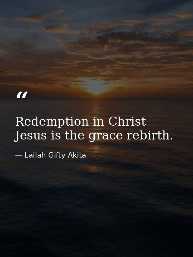Redemption in Christ Jesus is the grace rebirth. — Lailah Gifty Akita