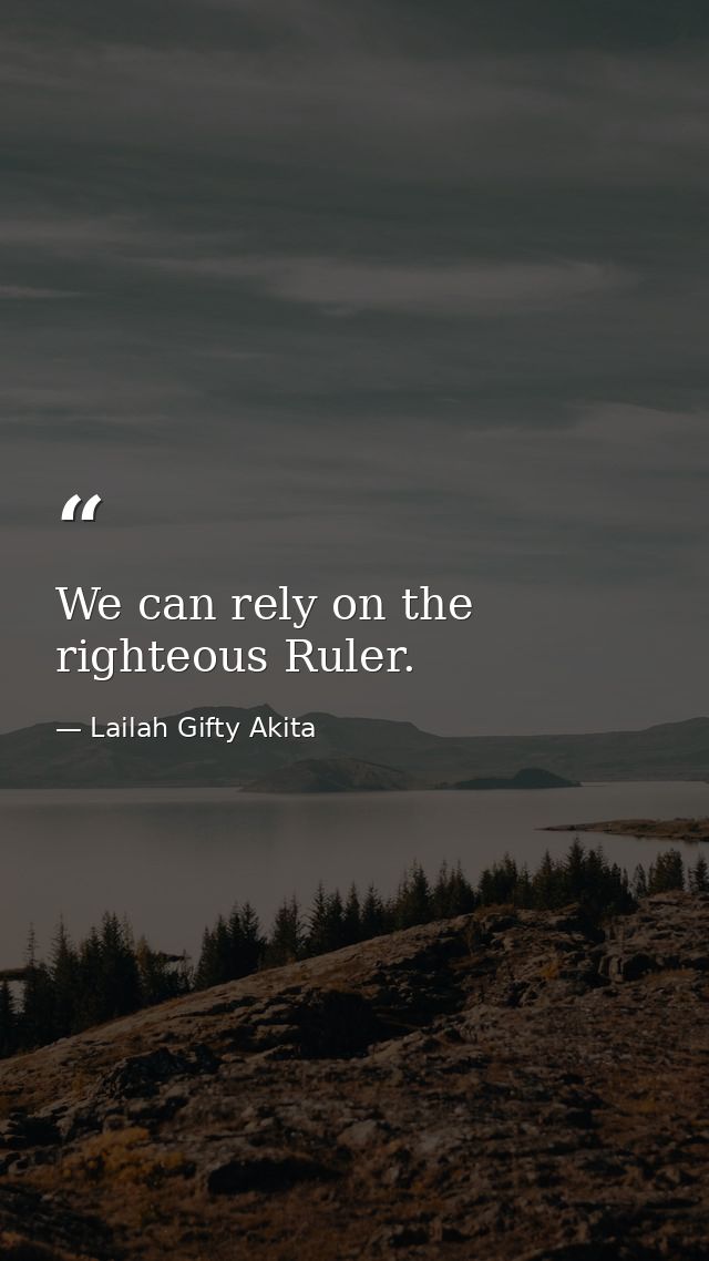 We can rely on the righteous Ruler. — Lailah Gifty Akita