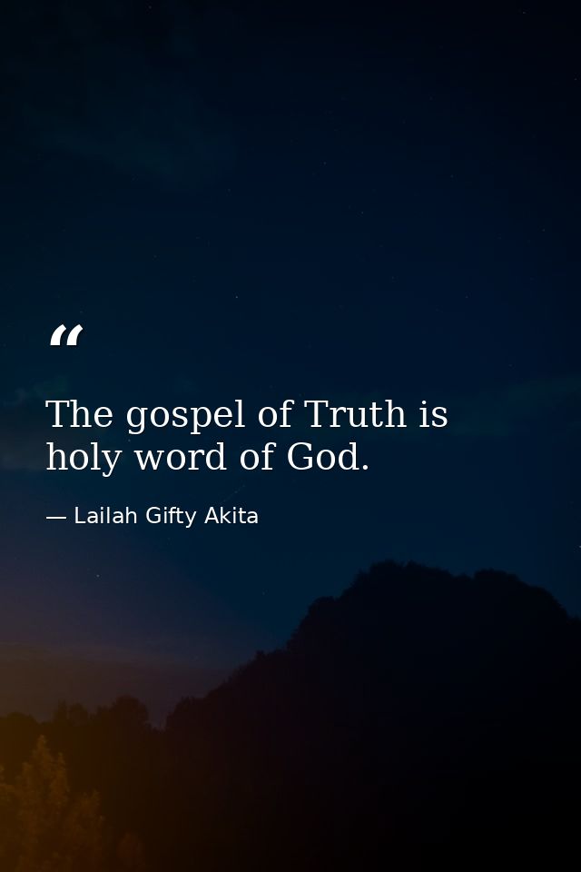 The gospel of Truth is holy word of God. — Lailah Gifty Akita