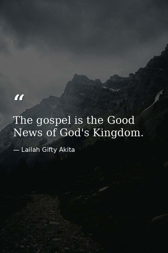 The gospel is the Good News of God's Kingdom. — Lailah Gifty Akita