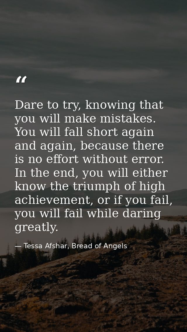 Dare to try, knowing that you will make mistakes. You will fall short again and again, because there is no effort withou — Tessa Afshar, Bread of Angels