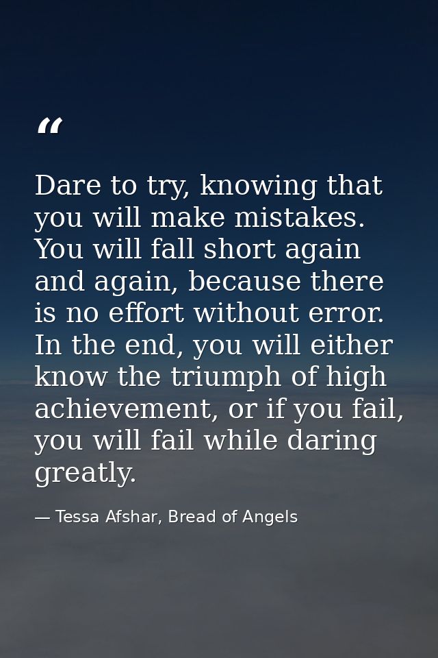 Dare to try, knowing that you will make mistakes. You will fall short again and again, because there is no effort withou — Tessa Afshar, Bread of Angels