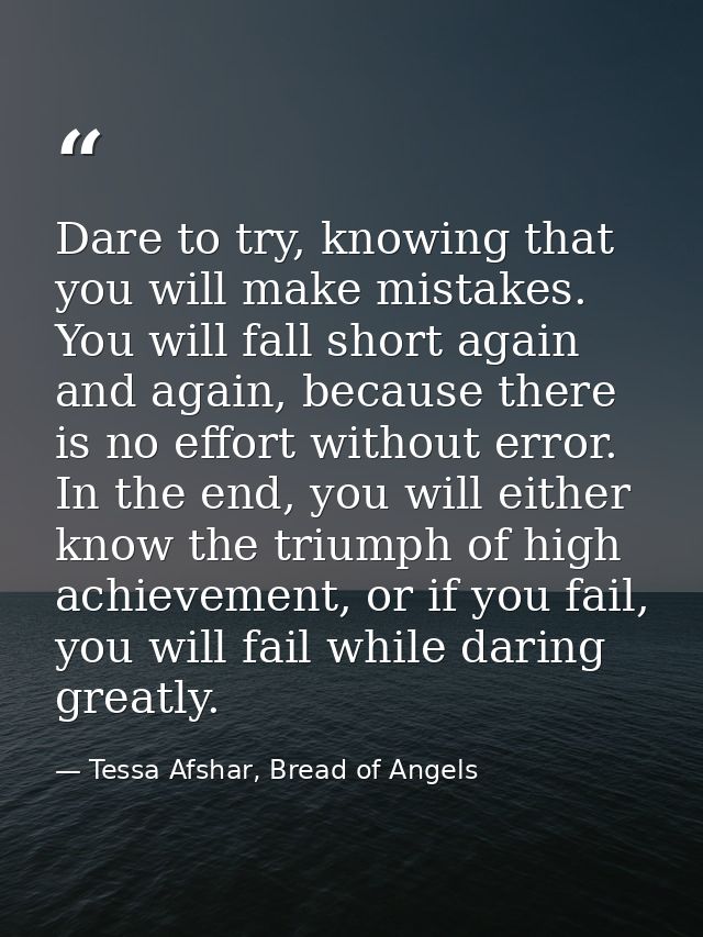 Dare to try, knowing that you will make mistakes. You will fall short again and again, because there is no effort withou — Tessa Afshar, Bread of Angels