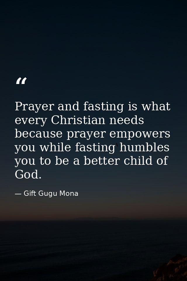 Prayer and fasting is what every Christian needs because prayer empowers you while fasting humbles you to be a better ch — Gift Gugu Mona