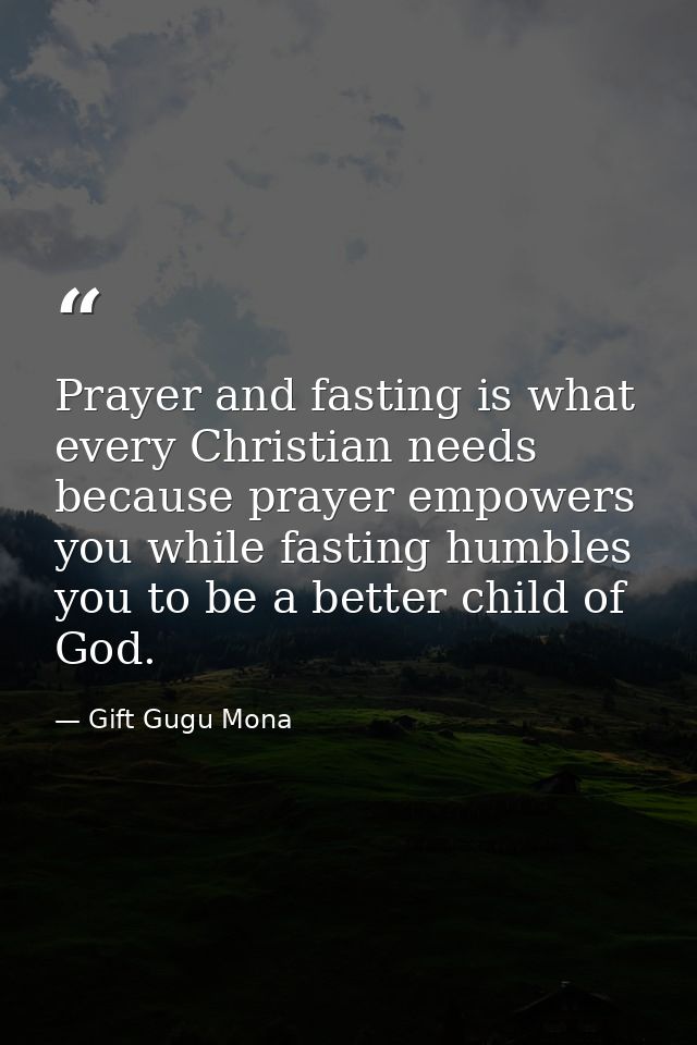 Prayer and fasting is what every Christian needs because prayer empowers you while fasting humbles you to be a better ch — Gift Gugu Mona