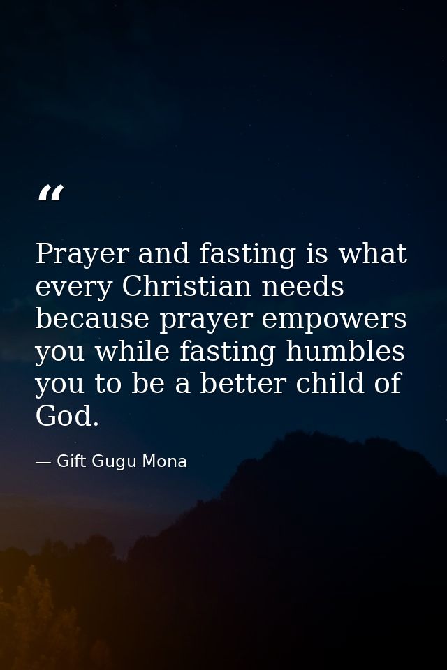 Prayer and fasting is what every Christian needs because prayer empowers you while fasting humbles you to be a better ch — Gift Gugu Mona