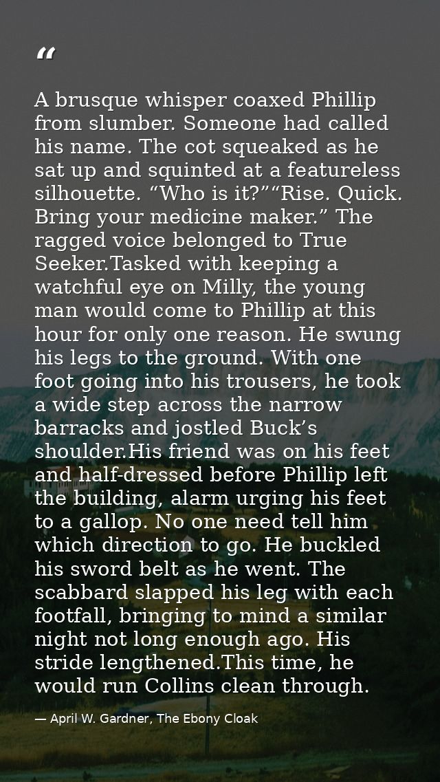 A brusque whisper coaxed Phillip from slumber. Someone had called his name. The cot squeaked as he sat up and squinted a — April W. Gardner, The Ebony Cloak