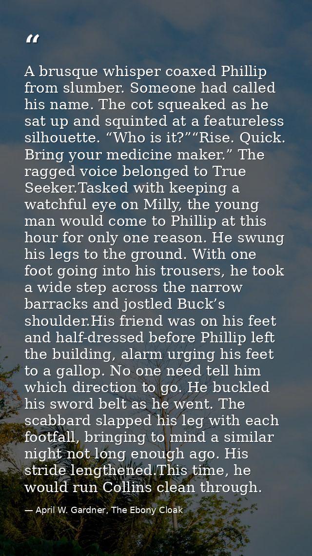 A brusque whisper coaxed Phillip from slumber. Someone had called his name. The cot squeaked as he sat up and squinted a — April W. Gardner, The Ebony Cloak