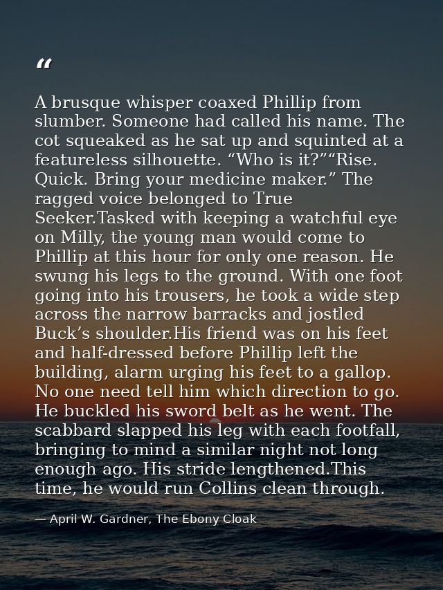 A brusque whisper coaxed Phillip from slumber. Someone had called his name. The cot squeaked as he sat up and squinted a — April W. Gardner, The Ebony Cloak