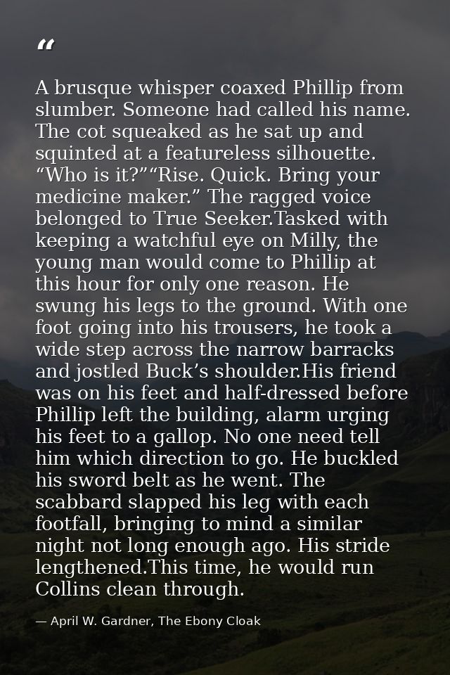 A brusque whisper coaxed Phillip from slumber. Someone had called his name. The cot squeaked as he sat up and squinted a — April W. Gardner, The Ebony Cloak