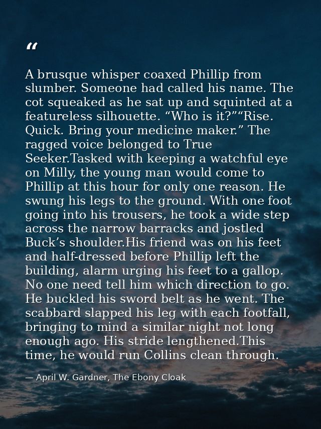 A brusque whisper coaxed Phillip from slumber. Someone had called his name. The cot squeaked as he sat up and squinted a — April W. Gardner, The Ebony Cloak