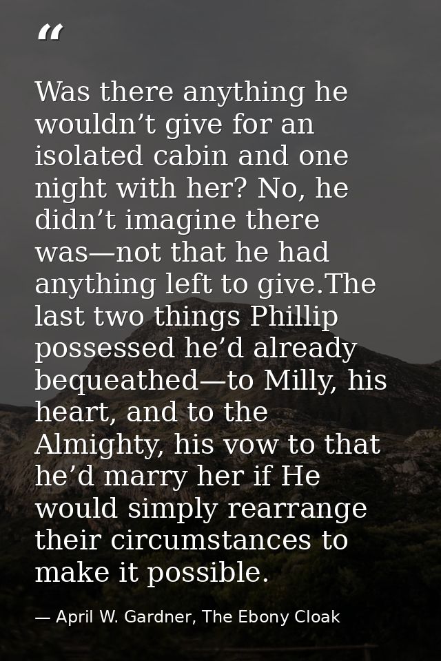 Was there anything he wouldn’t give for an isolated cabin and one night with her? No, he didn’t imagine there was—not th — April W. Gardner, The Ebony Cloak