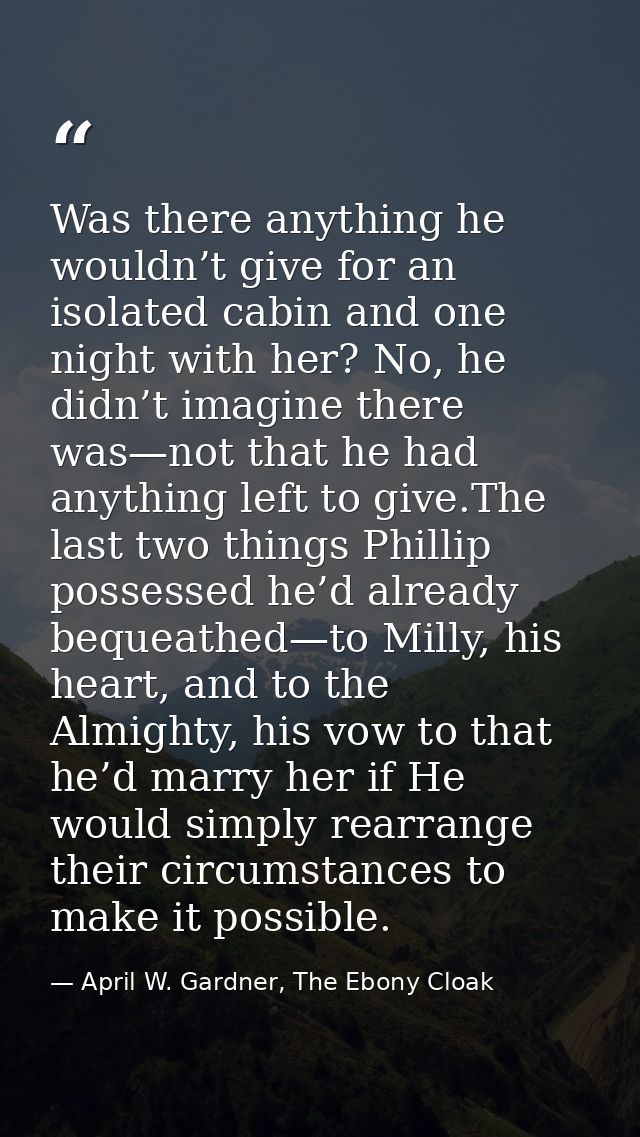Was there anything he wouldn’t give for an isolated cabin and one night with her? No, he didn’t imagine there was—not th — April W. Gardner, The Ebony Cloak