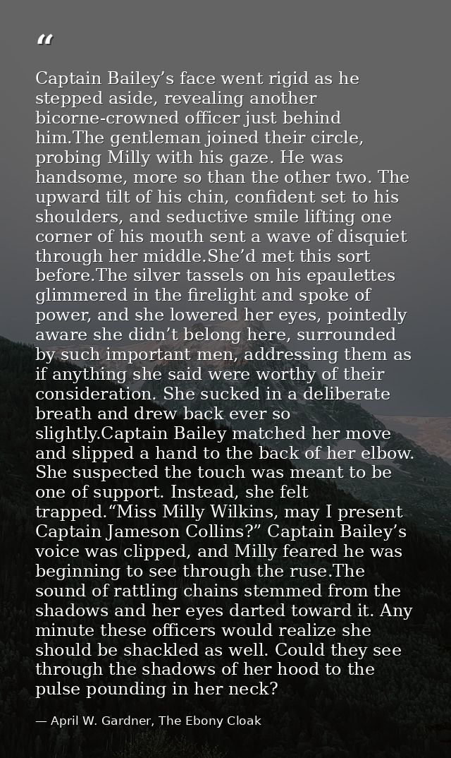 Captain Bailey’s face went rigid as he stepped aside, revealing another bicorne-crowned officer just behind him.The gent — April W. Gardner, The Ebony Cloak