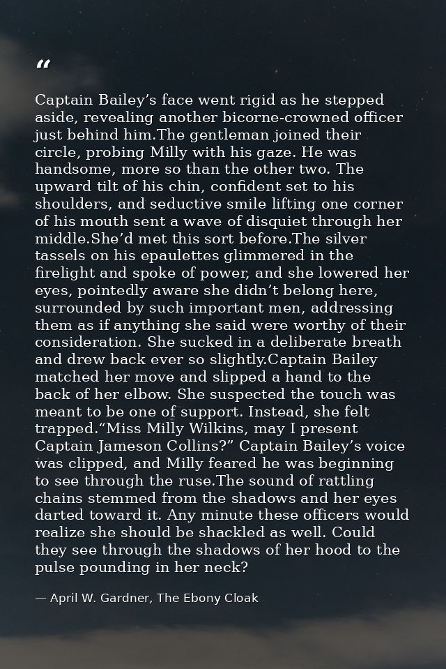 Captain Bailey’s face went rigid as he stepped aside, revealing another bicorne-crowned officer just behind him.The gent — April W. Gardner, The Ebony Cloak