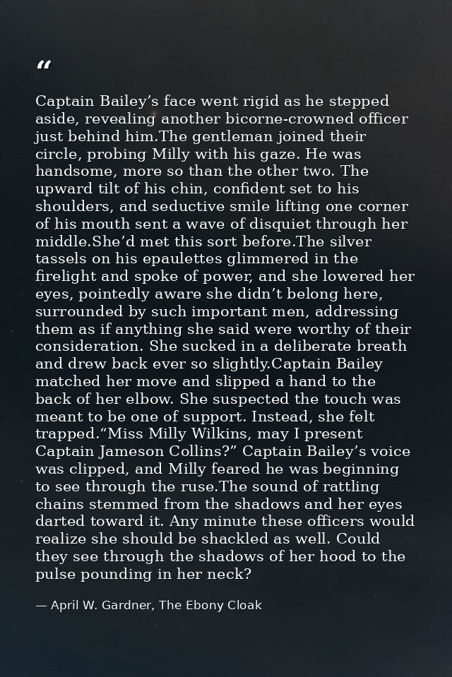 Captain Bailey’s face went rigid as he stepped aside, revealing another bicorne-crowned officer just behind him.The gent — April W. Gardner, The Ebony Cloak