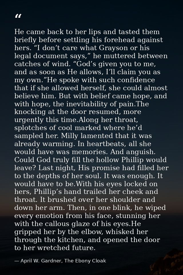 He came back to her lips and tasted them briefly before settling his forehead against hers. “I don’t care what Grayson o — April W. Gardner, The Ebony Cloak