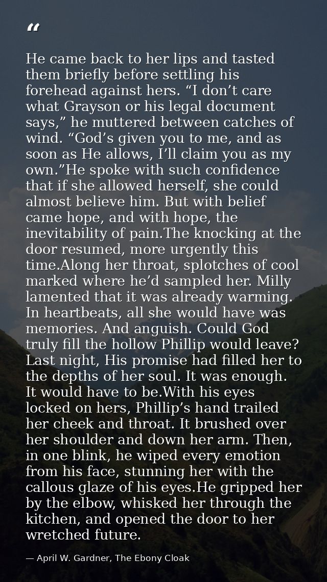 He came back to her lips and tasted them briefly before settling his forehead against hers. “I don’t care what Grayson o — April W. Gardner, The Ebony Cloak