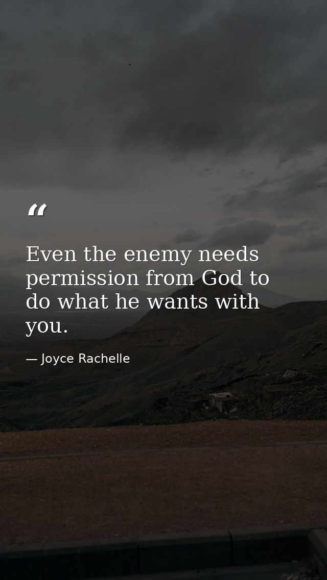 Even the enemy needs permission from God to do what he wants with you. — Joyce Rachelle