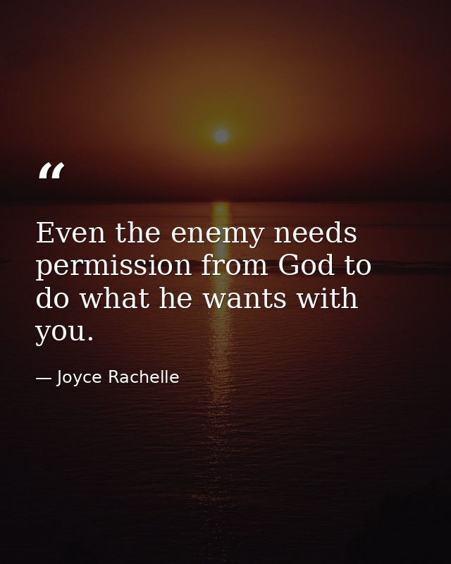 Even the enemy needs permission from God to do what he wants with you. — Joyce Rachelle