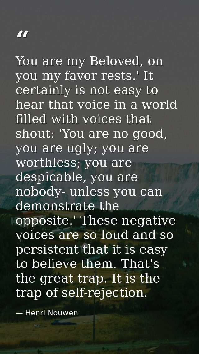 You are my Beloved, on you my favor rests.' It certainly is not easy to hear that voice in a world filled with voices th — Henri Nouwen