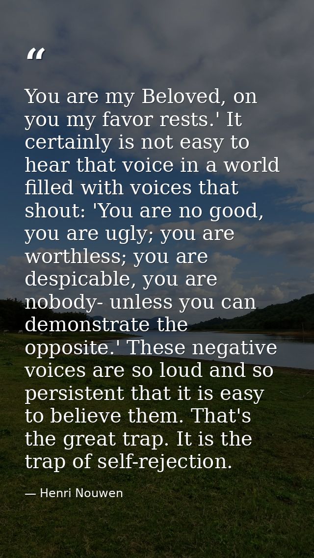 You are my Beloved, on you my favor rests.' It certainly is not easy to hear that voice in a world filled with voices th — Henri Nouwen