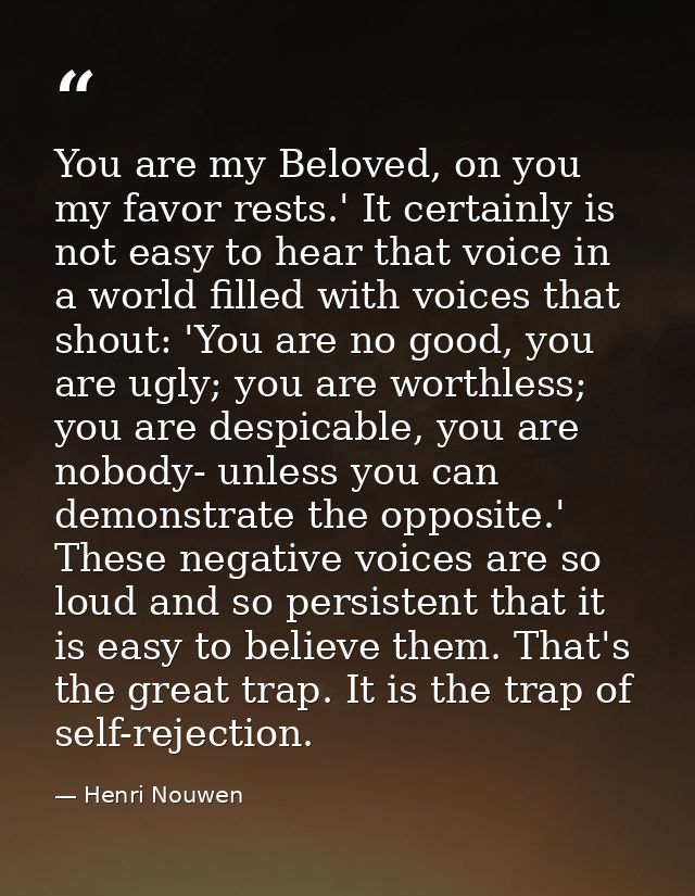 You are my Beloved, on you my favor rests.' It certainly is not easy to hear that voice in a world filled with voices th — Henri Nouwen